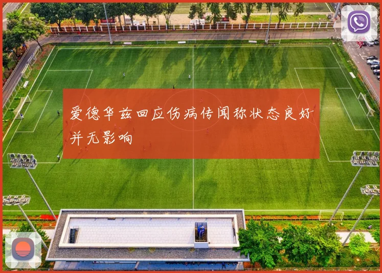 爱德华兹回应伤病传闻称状态良好并无影响