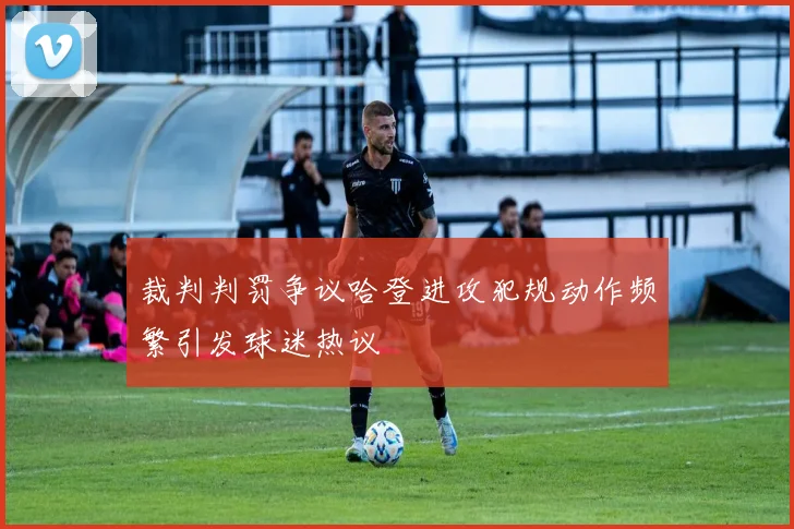 裁判判罚争议哈登进攻犯规动作频繁引发球迷热议