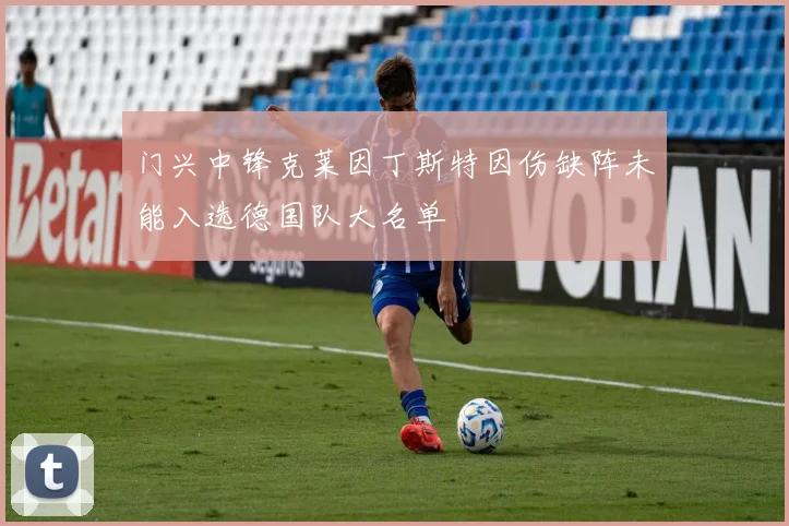 门兴中锋克莱因丁斯特因伤缺阵未能入选德国队大名单